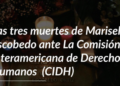 Las tres muertes de Marisela Escobedo ante la CIDH